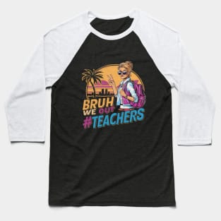 Bruh We Out - Women Teachers Funny Last Day of School Baseball T-Shirt